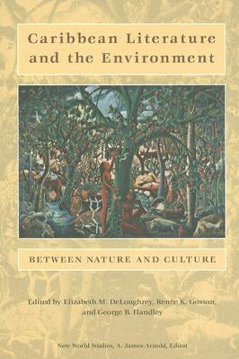 Caribbean Literature and the Environment: Between Nature and Culture by Deloughrey, Elizabeth