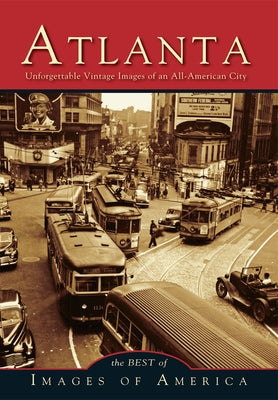 Atlanta Unforgettable Vintage Images of an All-American City by Various