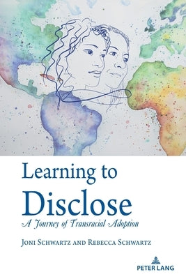 Learning to Disclose: A Journey of Transracial Adoption by Schwartz, Joni