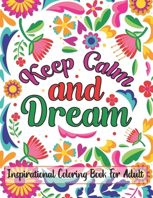 Keep Calm And Dream Inspirational Coloring Book For Adult: Motivational and Inspirational Sayings Coloring Book for Adults by Book House, The Universal
