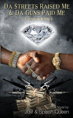 Da $treets Raised Me & Da Guns Paid Me: A Thugs' Journey by Queen, Juvi And Splash