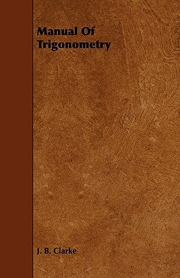 Manual of Trigonometry by Clarke, J. B.