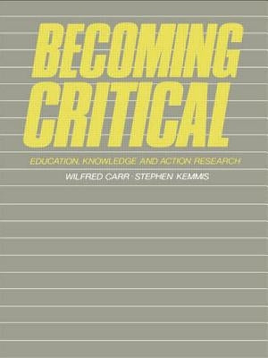 Becoming Critical: Education Knowledge and Action Research by Carr, Wilfred