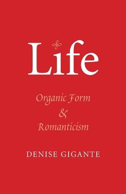 Life: Organic Form and Romanticism by Gigante, Denise