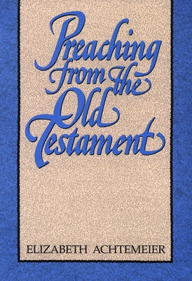 Preaching from the Old Testament by Achtemeier, Elizabeth Rice