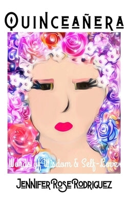 Quinceañera: Words of Wisdom & Self-Love by Rodriguez, Jennifer