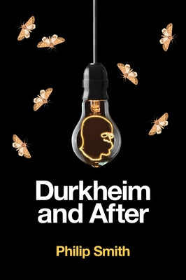 Durkheim and After: The Durkheimian Tradition, 1893-2020 by Smith, Philip
