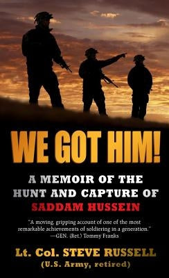We Got Him!: A Memoir of the Hunt and Capture of Saddam Hussein by Russell, Steve