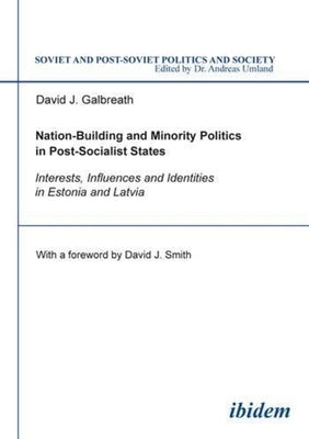 Nation-Building and Minority Politics in Post-Socialist States: Interests, Influence, and Identities in Estonia and Latvia by Galbreath, David