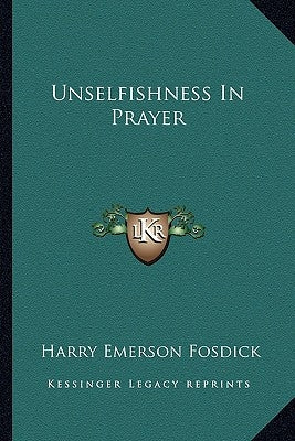 Unselfishness in Prayer by Fosdick, Harry Emerson