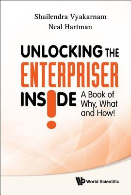 Unlocking the Enterpriser Inside! a Book of Why, What and How! by Vyakarnam, Shailendra
