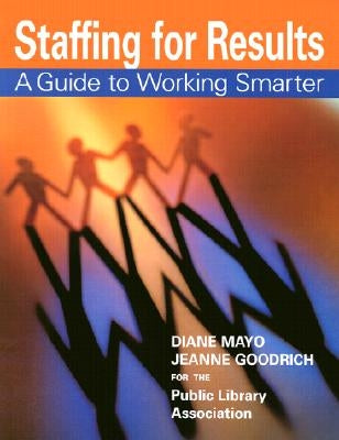 Staffing for Results: A Guide to Working Smarter by Goodrich, Jeanne