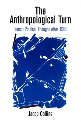 The Anthropological Turn: French Political Thought After 1968 by Collins, Jacob