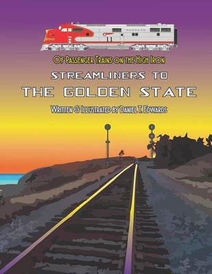Of Passenger Trains on the High Iron; Streamliners to the Golden State by Edwards, Daniel T.