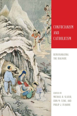 Confucianism and Catholicism: Reinvigorating the Dialogue by Slater, Michael R.