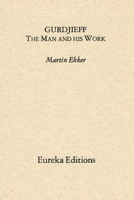 Gurdjieff- The Man and His Work by Ekker, Martin