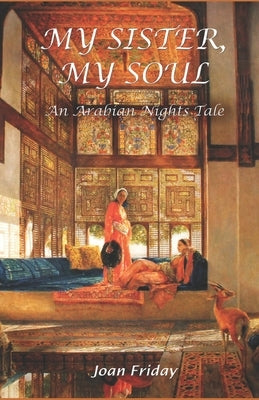 My Sister, My Soul: An Arabian Nights Tale by Friday, Joan