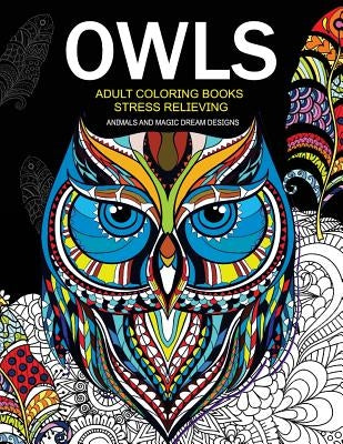 Owls Adult Coloring Books Stress Relieving: Animal and Magic Dream Design by Owls Coloring Books