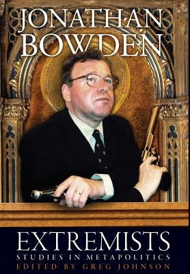 Extremists: Studies in Metapolitics by Bowden, Jonathan