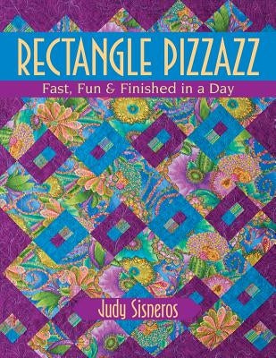 Rectangle Pizzazz: Fast, Fun & Finished in a Day by Sisneros, Judy