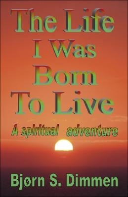 The Life I Was Born to Live by Dimmen, Bjorn S.