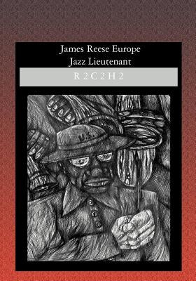 James Reese Europe: Jazz Lieutenant by H2, R2c2
