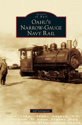Oahu's Narrow-Gauge Navy Rail by Livingston, Jeff