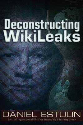 Deconstructing Wikileaks by Estulin, Daniel