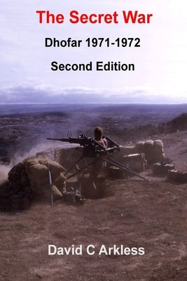 The Secret War: Dhofar 1971-1972 by Arkless, David C.
