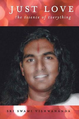Just Love: The Essence of Everything by Vishwananda, Swami