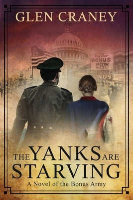 The Yanks Are Starving: A Novel of the Bonus Army by Craney, Glen