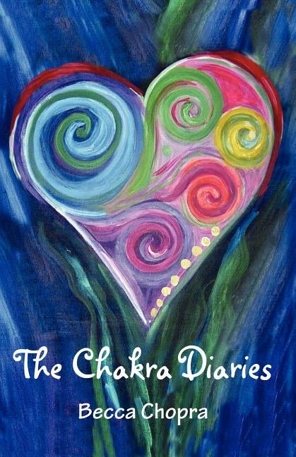The Chakra Diaries by Chopra, Becca