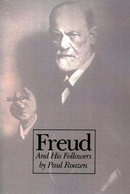 Freud and His Followers: Persistent Myths, Enduring Realities by Roazen, Paul