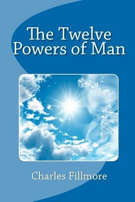 The Twelve Powers of Man by Fillmore, Charles