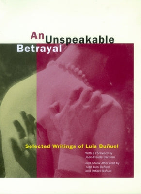 An Unspeakable Betrayal: Selected Writings of Luis Buñuel by Buñuel, Luis