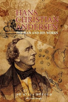 Hans Christian Andersen: The man and his works by Kofoed, Niels Vilhelm