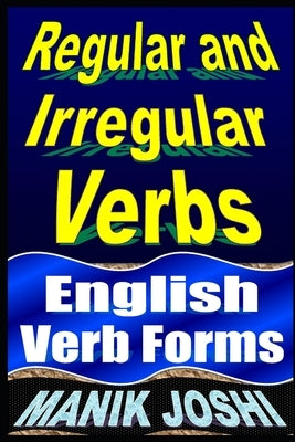Regular and Irregular Verbs: English Verb Forms by Joshi, Manik
