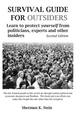 Survival Guide for Outsiders: How to Protect Yourself from Politicians, Experts, and Other Insiders by Stein, Sherman K.
