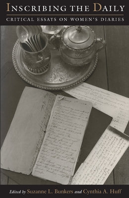 Inscribing the Daily: Critical Essays on Women's Diaries by Bunkers, Suzanne L.