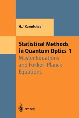 Statistical Methods in Quantum Optics 1: Master Equations and Fokker-Planck Equations by Carmichael, Howard J.