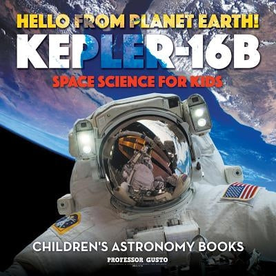Hello from Planet Earth! Kepler-16b - Space Science for Kids - Children's Astronomy Books by Gusto