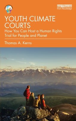 Youth Climate Courts: How You Can Host a Human Rights Trial for People and Planet by Kerns, Thomas a.
