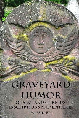 Graveyard Humor: Quaint and Curious Inscriptions and Epitaphs by Allen, Moira