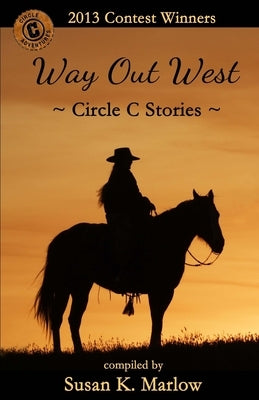 Way Out West--Circle C Stories: 2013 Contest Winners by Marlow, Susan K.