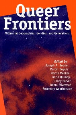 Queer Frontiers: Millennial Geographies, Genders, and Generations by Boone, Joseph A.