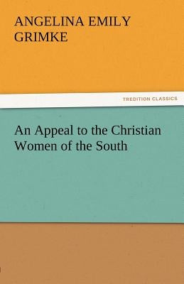 An Appeal to the Christian Women of the South by Grimke, Angelina Emily
