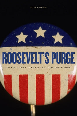 Roosevelt's Purge: How FDR Fought to Change the Democratic Party by Dunn, Susan