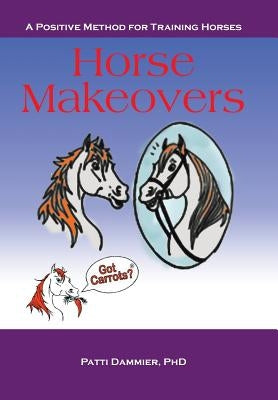 Horse Makeovers: A Positive Method for Training Horses by Dammier, Patti