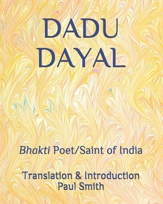Dadu Dayal: Bhakti Poet/Saint of India by Smith, Paul