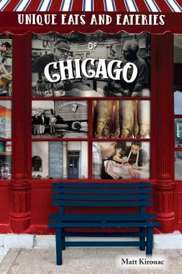 Unique Eats and Eateries of Chicago by Kirouac, Matt